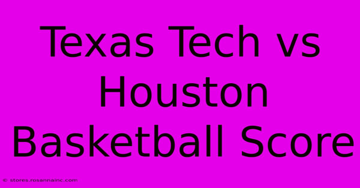 Texas Tech Vs Houston Basketball Score