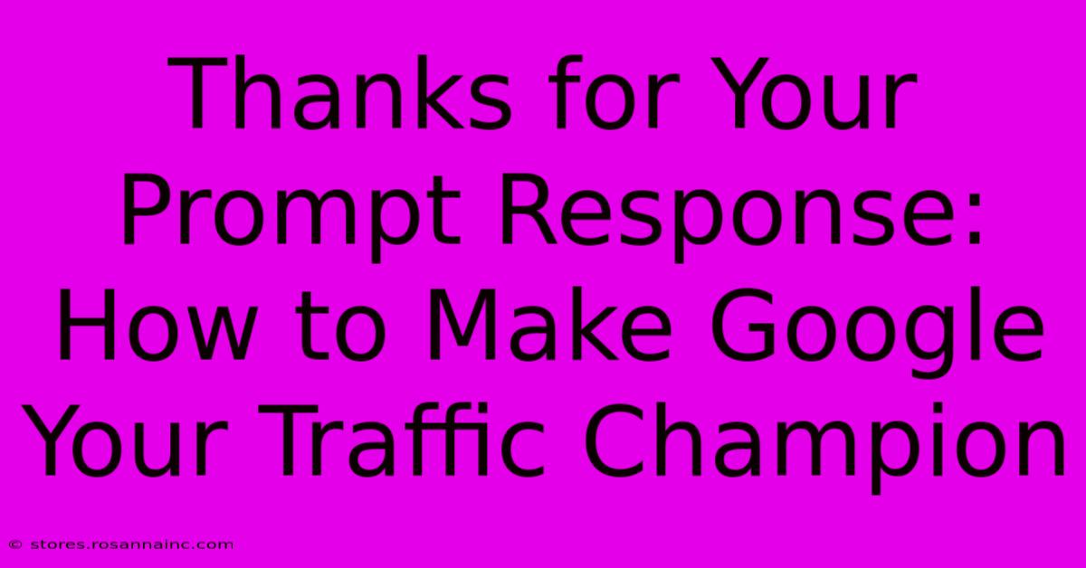 Thanks For Your Prompt Response: How To Make Google Your Traffic Champion