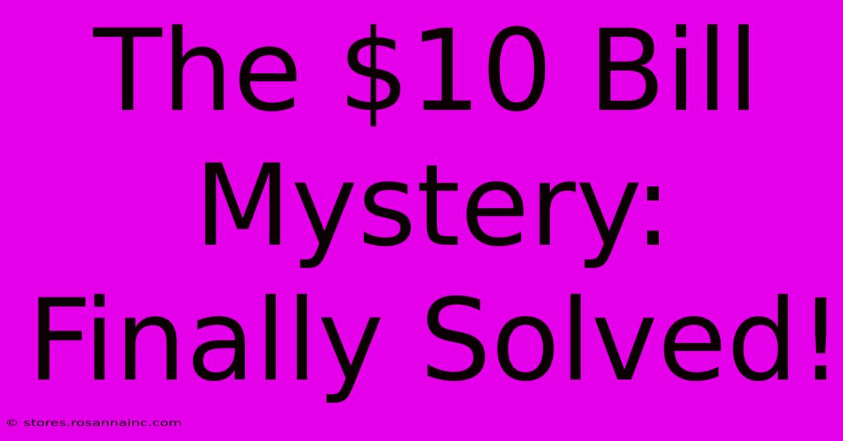 The $10 Bill Mystery: Finally Solved!