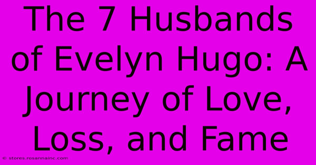 The 7 Husbands Of Evelyn Hugo: A Journey Of Love, Loss, And Fame