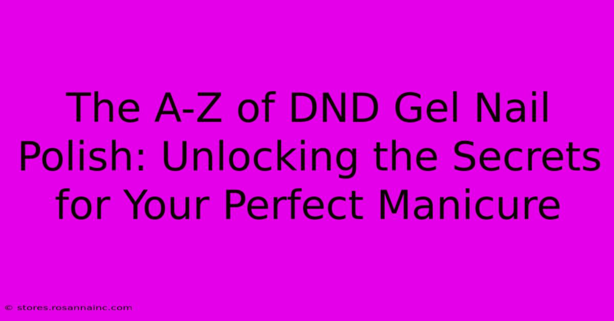 The A-Z Of DND Gel Nail Polish: Unlocking The Secrets For Your Perfect Manicure