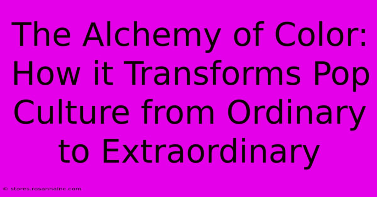 The Alchemy Of Color: How It Transforms Pop Culture From Ordinary To Extraordinary