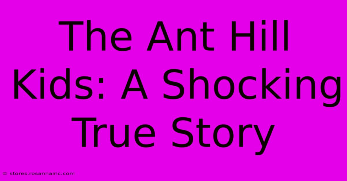 The Ant Hill Kids: A Shocking True Story