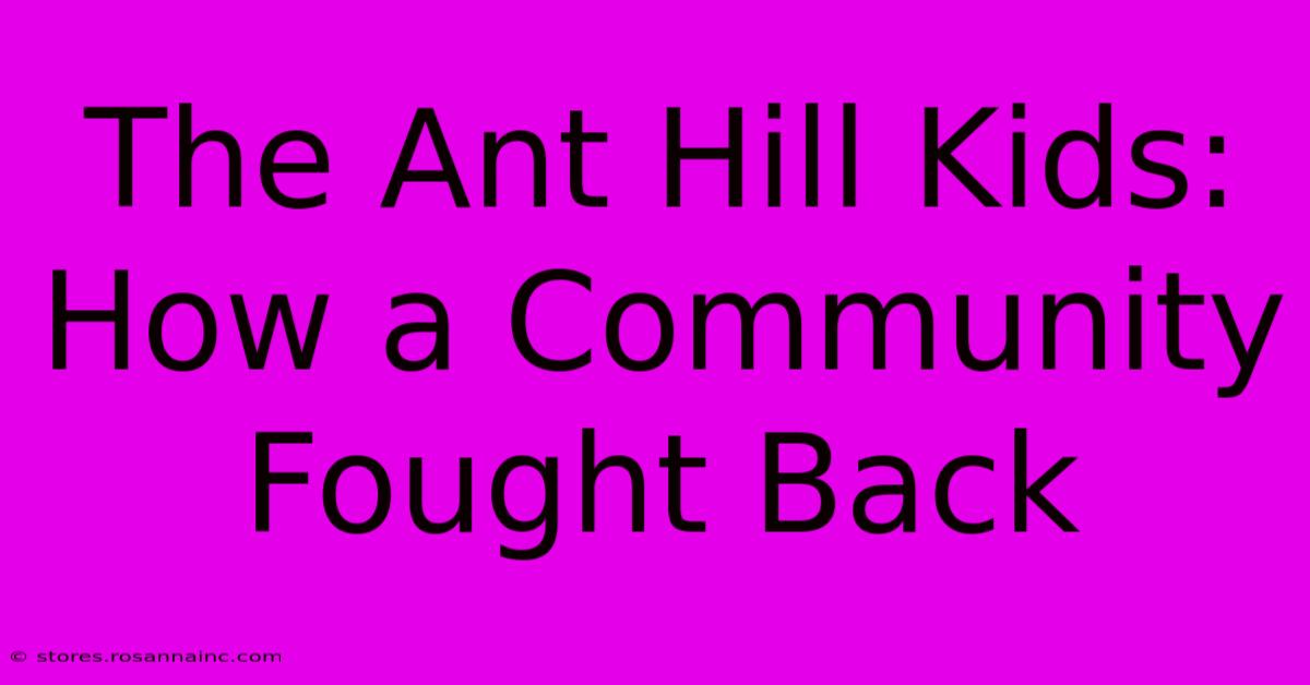 The Ant Hill Kids: How A Community Fought Back