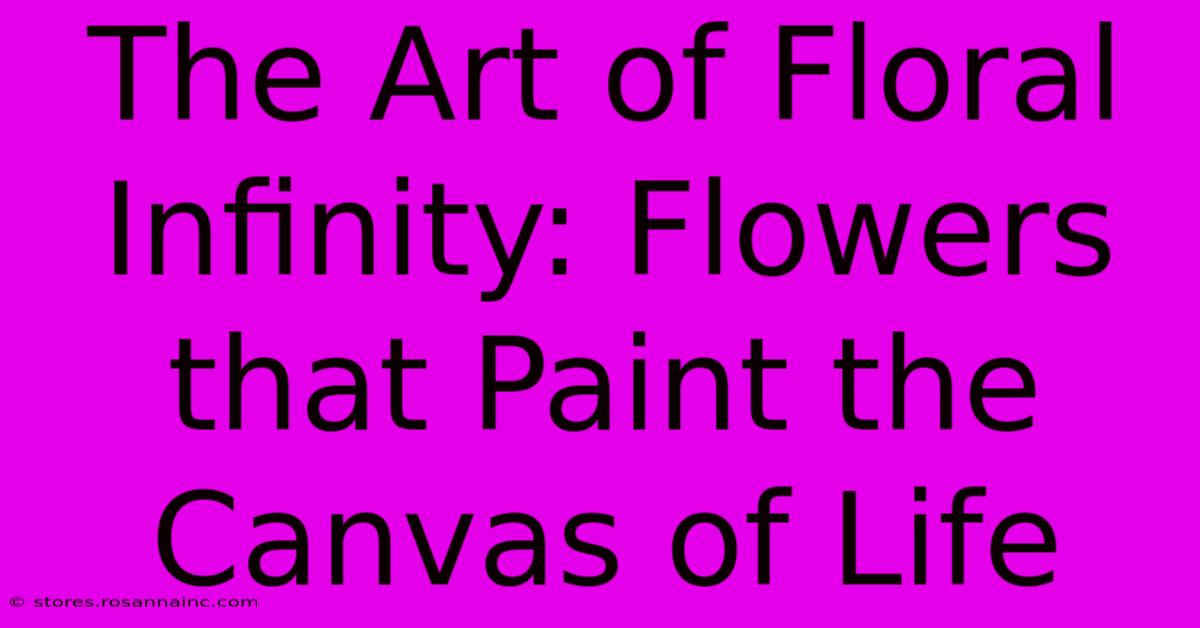 The Art Of Floral Infinity: Flowers That Paint The Canvas Of Life