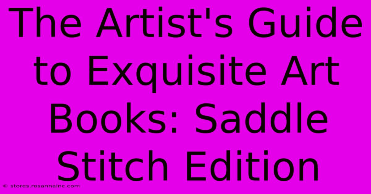 The Artist's Guide To Exquisite Art Books: Saddle Stitch Edition