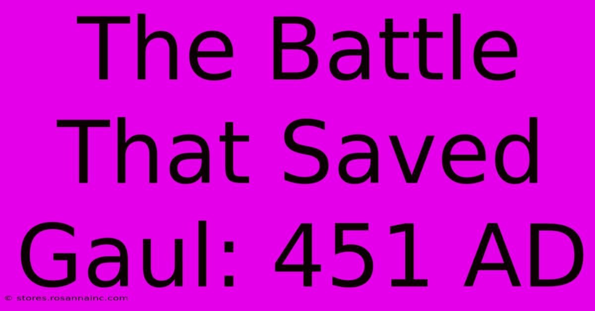 The Battle That Saved Gaul: 451 AD