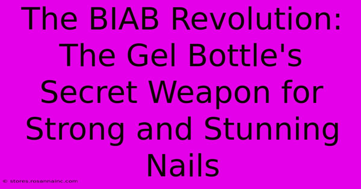 The BIAB Revolution: The Gel Bottle's Secret Weapon For Strong And Stunning Nails