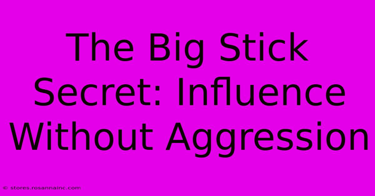 The Big Stick Secret: Influence Without Aggression