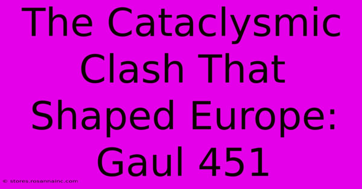 The Cataclysmic Clash That Shaped Europe: Gaul 451