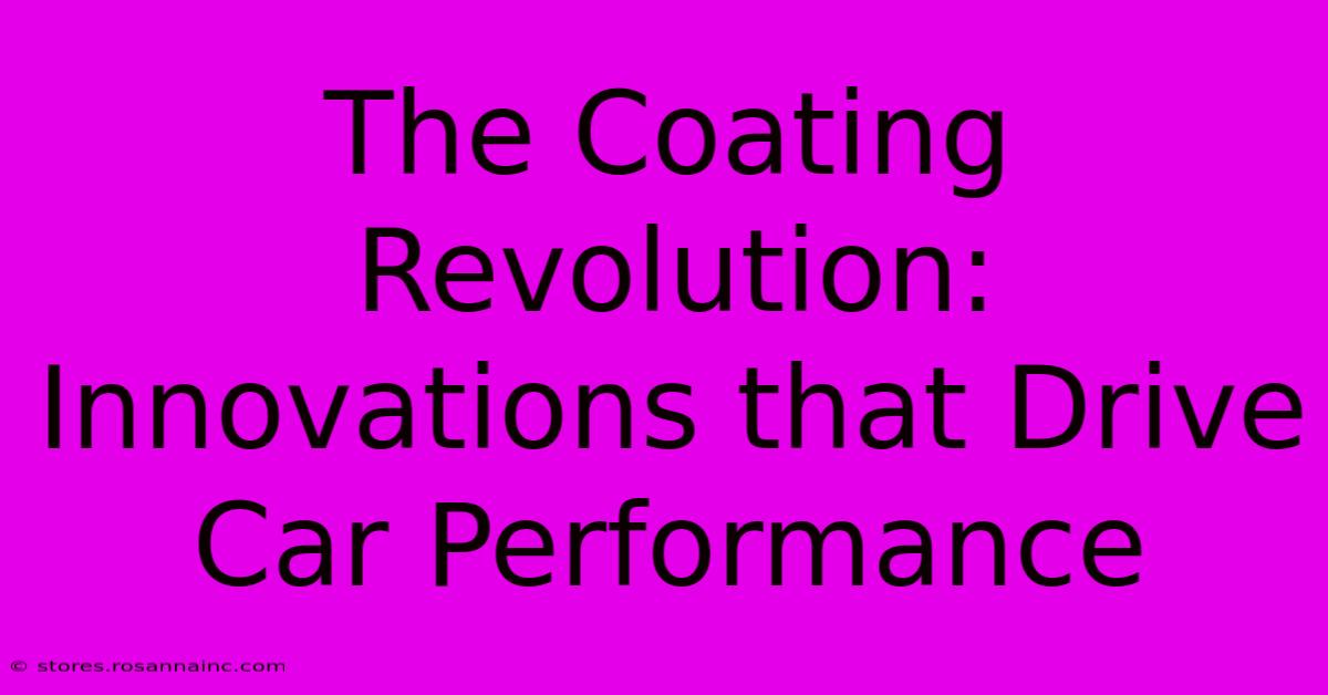 The Coating Revolution: Innovations That Drive Car Performance