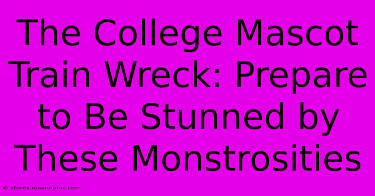 The College Mascot Train Wreck: Prepare To Be Stunned By These Monstrosities