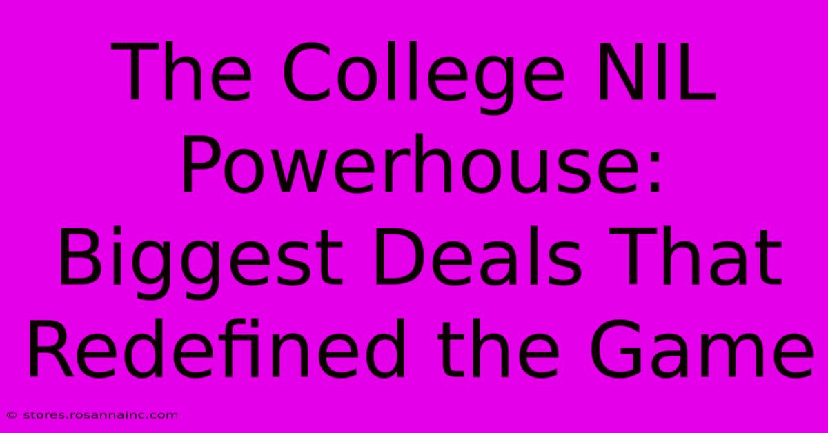 The College NIL Powerhouse: Biggest Deals That Redefined The Game