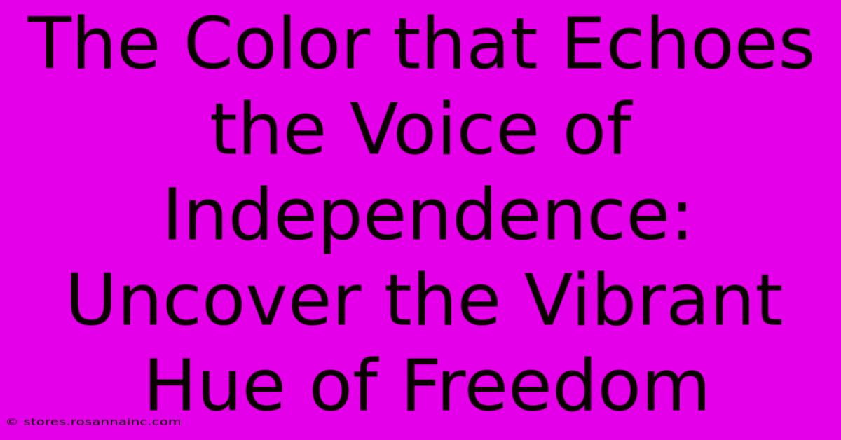 The Color That Echoes The Voice Of Independence: Uncover The Vibrant Hue Of Freedom