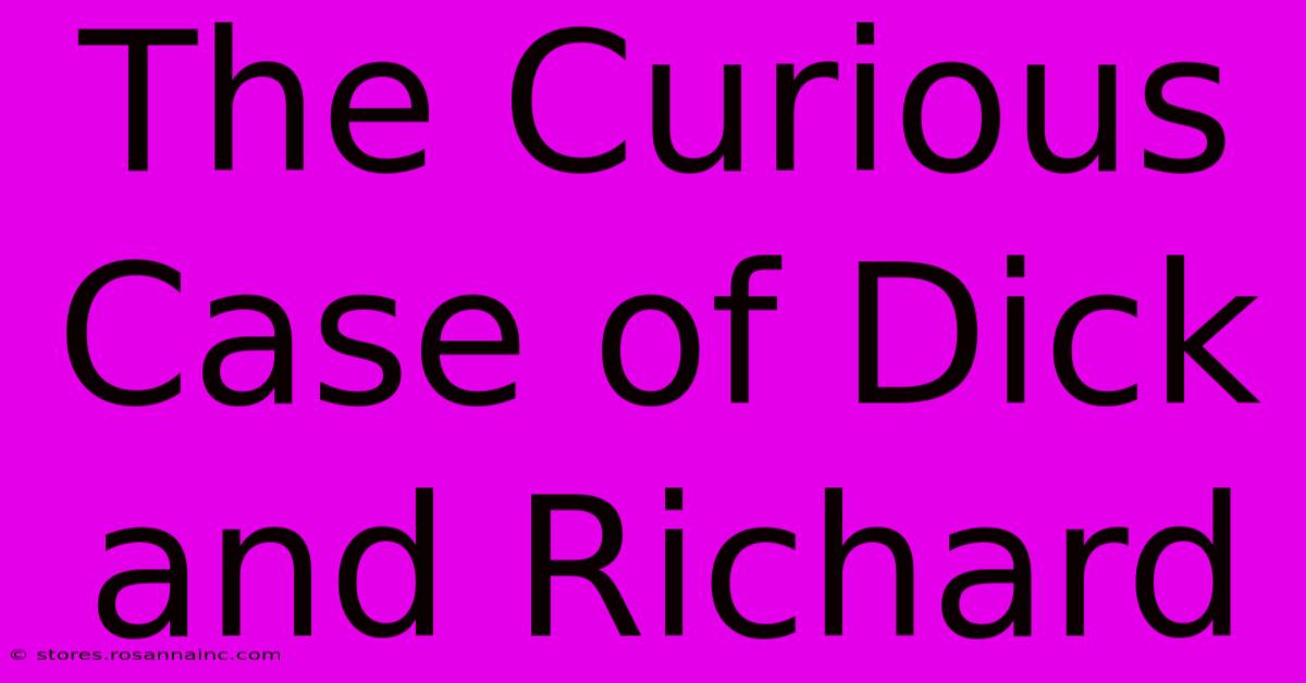 The Curious Case Of Dick And Richard