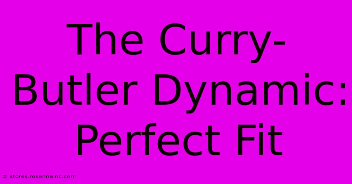 The Curry-Butler Dynamic: Perfect Fit