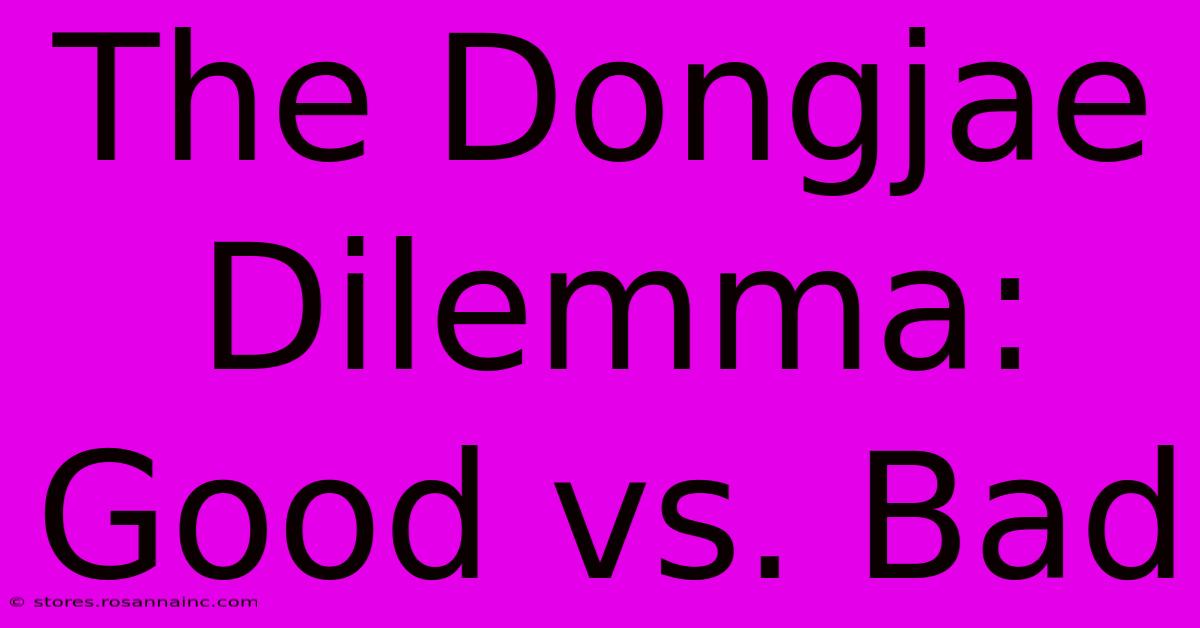 The Dongjae Dilemma: Good Vs. Bad