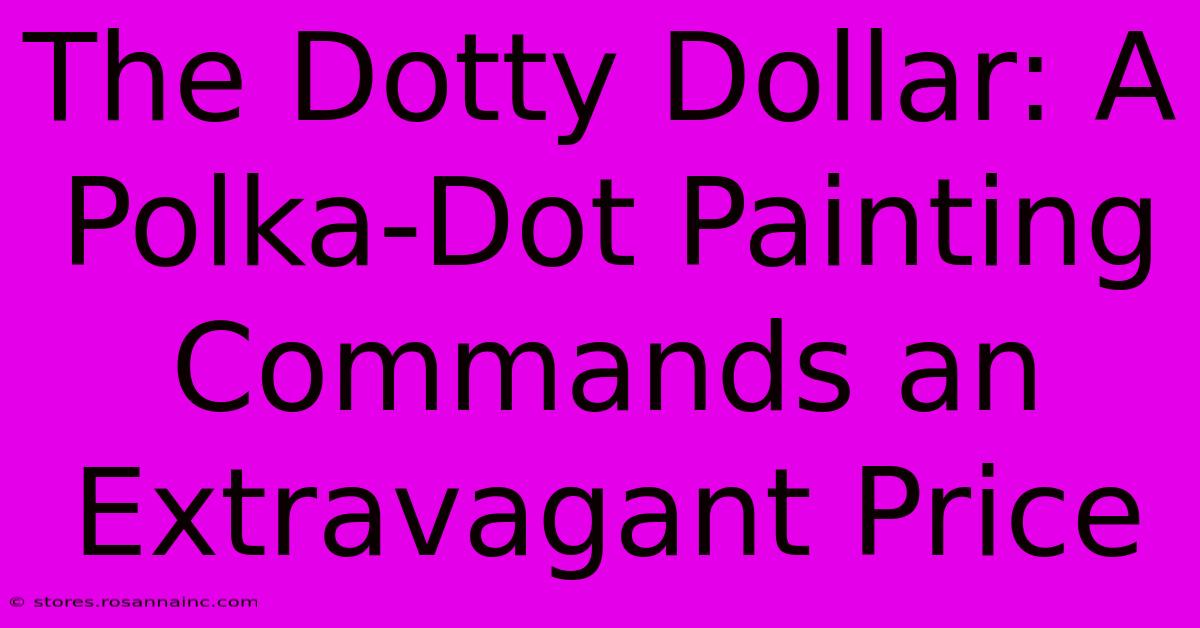 The Dotty Dollar: A Polka-Dot Painting Commands An Extravagant Price