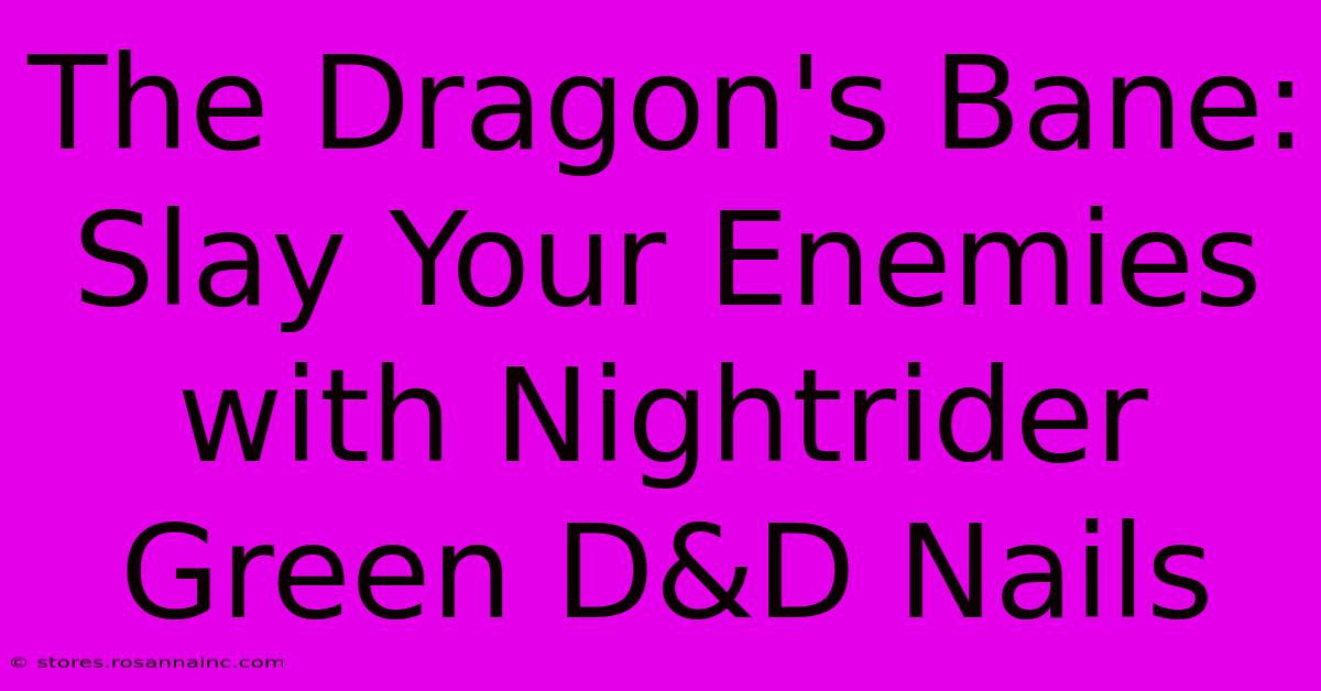 The Dragon's Bane: Slay Your Enemies With Nightrider Green D&D Nails