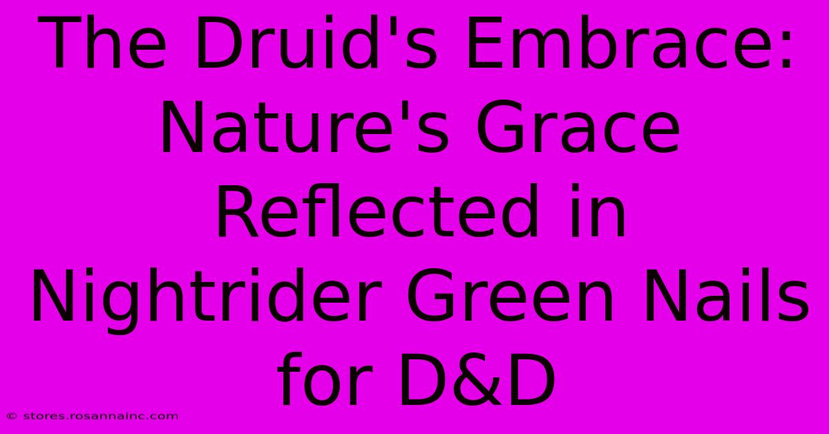 The Druid's Embrace: Nature's Grace Reflected In Nightrider Green Nails For D&D