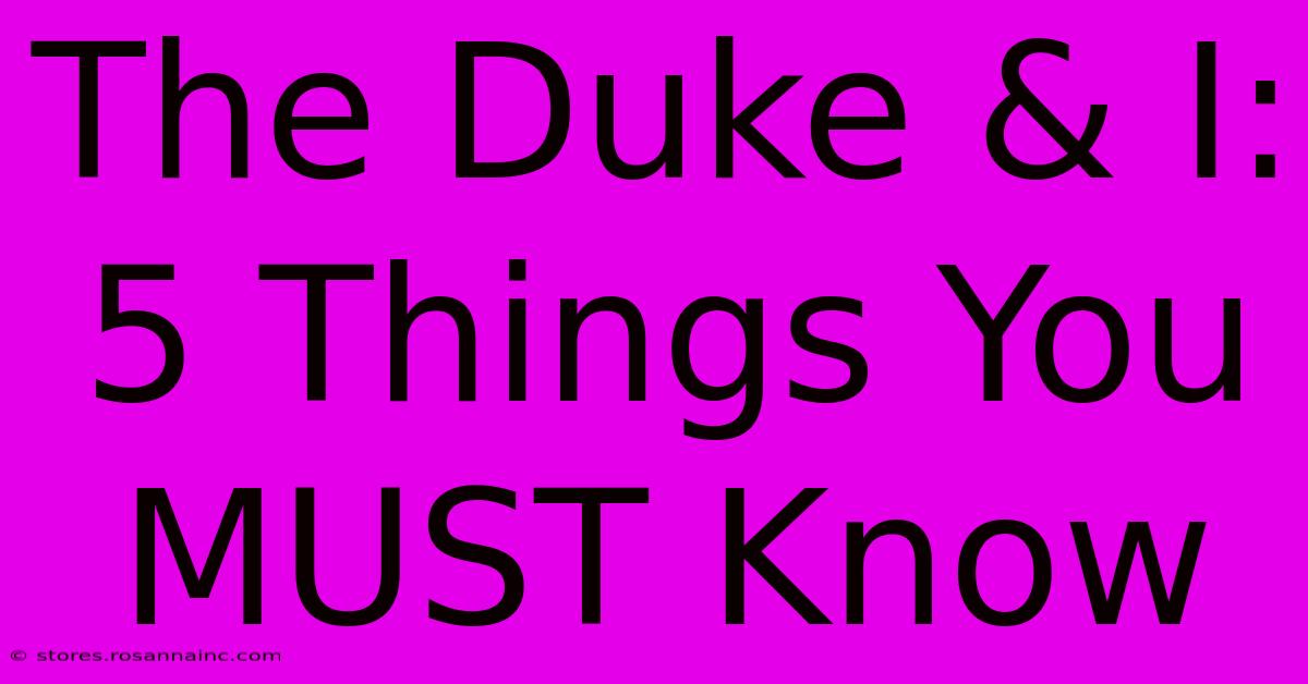 The Duke & I: 5 Things You MUST Know