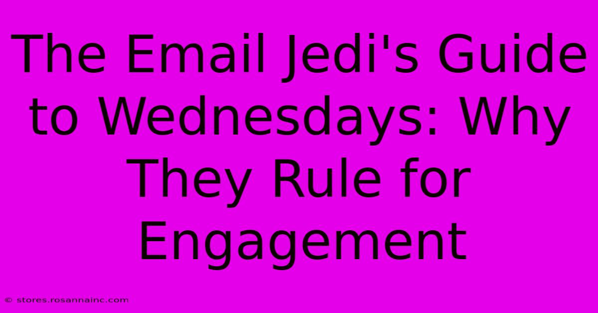 The Email Jedi's Guide To Wednesdays: Why They Rule For Engagement