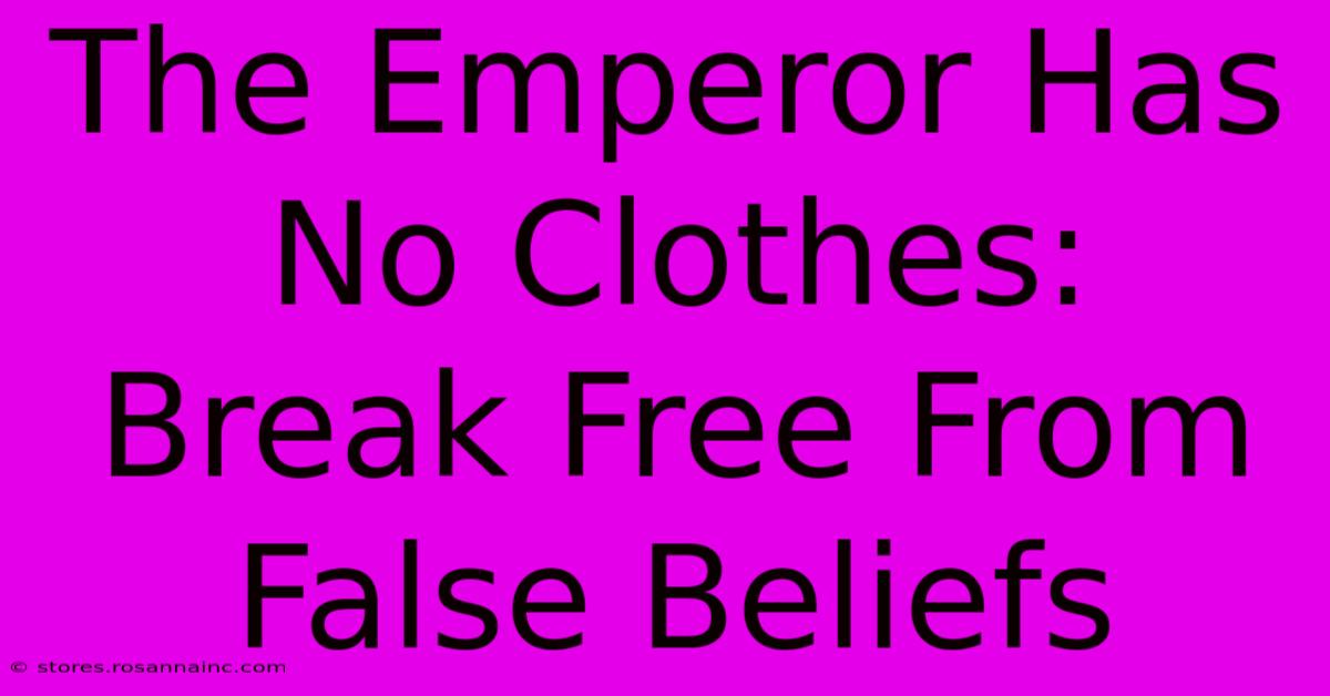 The Emperor Has No Clothes:  Break Free From False Beliefs