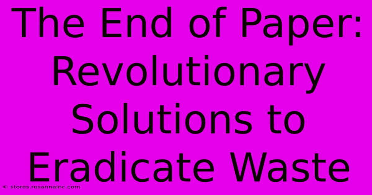 The End Of Paper: Revolutionary Solutions To Eradicate Waste