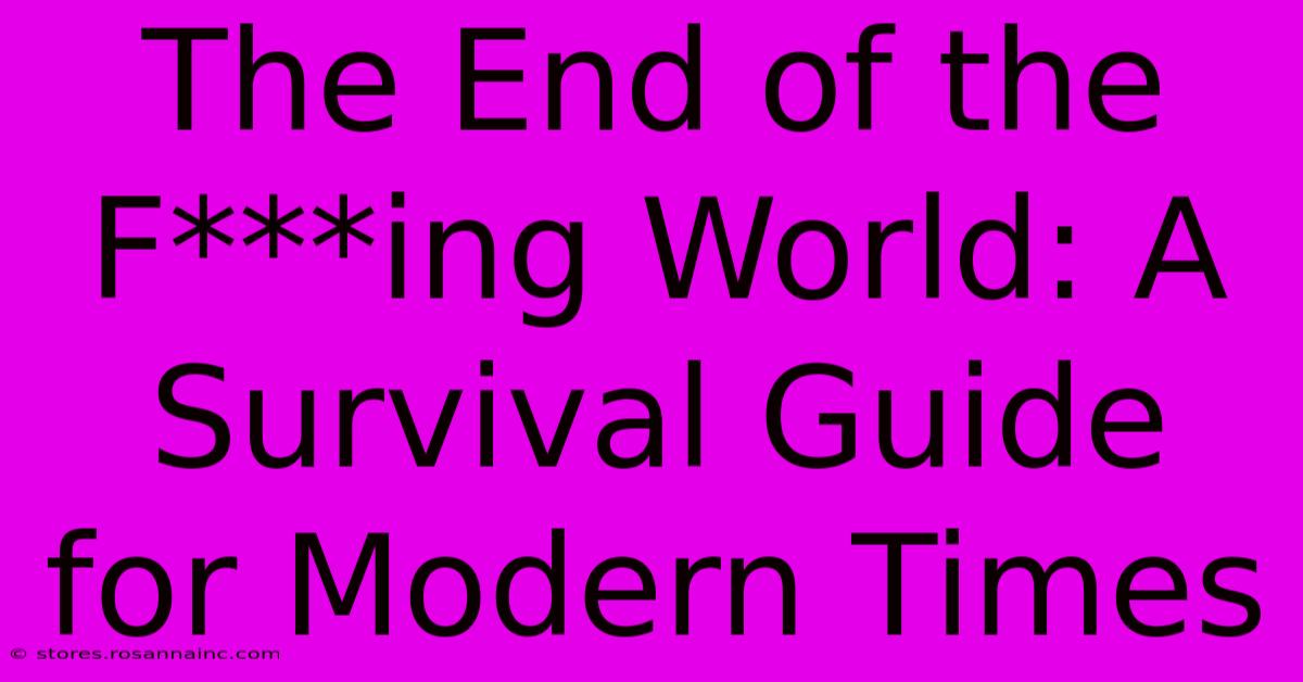 The End Of The F***ing World: A Survival Guide For Modern Times