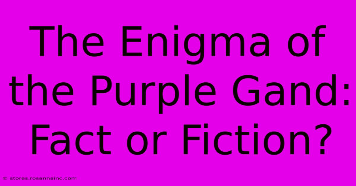 The Enigma Of The Purple Gand: Fact Or Fiction?