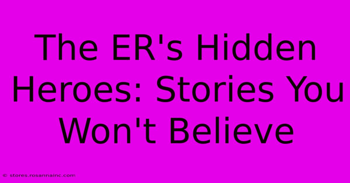 The ER's Hidden Heroes: Stories You Won't Believe