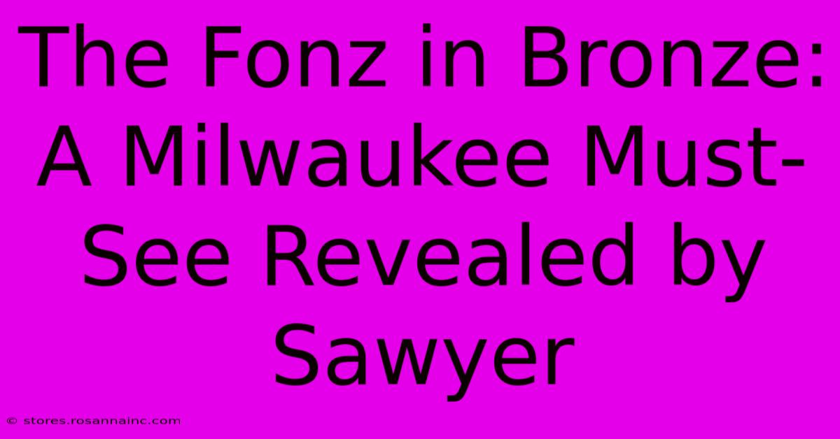 The Fonz In Bronze: A Milwaukee Must-See Revealed By Sawyer