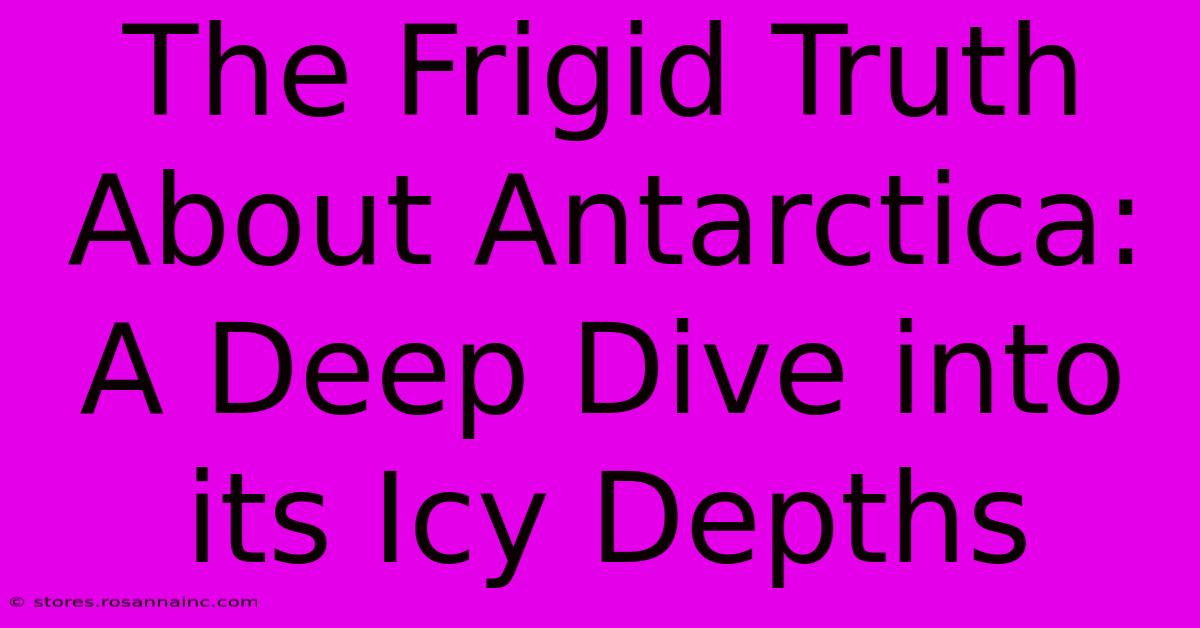 The Frigid Truth About Antarctica: A Deep Dive Into Its Icy Depths