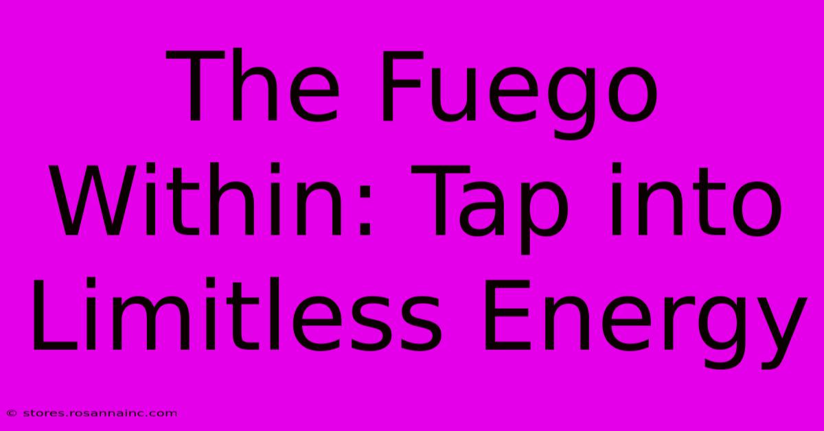 The Fuego Within: Tap Into Limitless Energy