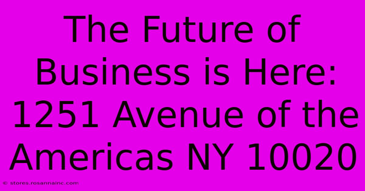 The Future Of Business Is Here: 1251 Avenue Of The Americas NY 10020