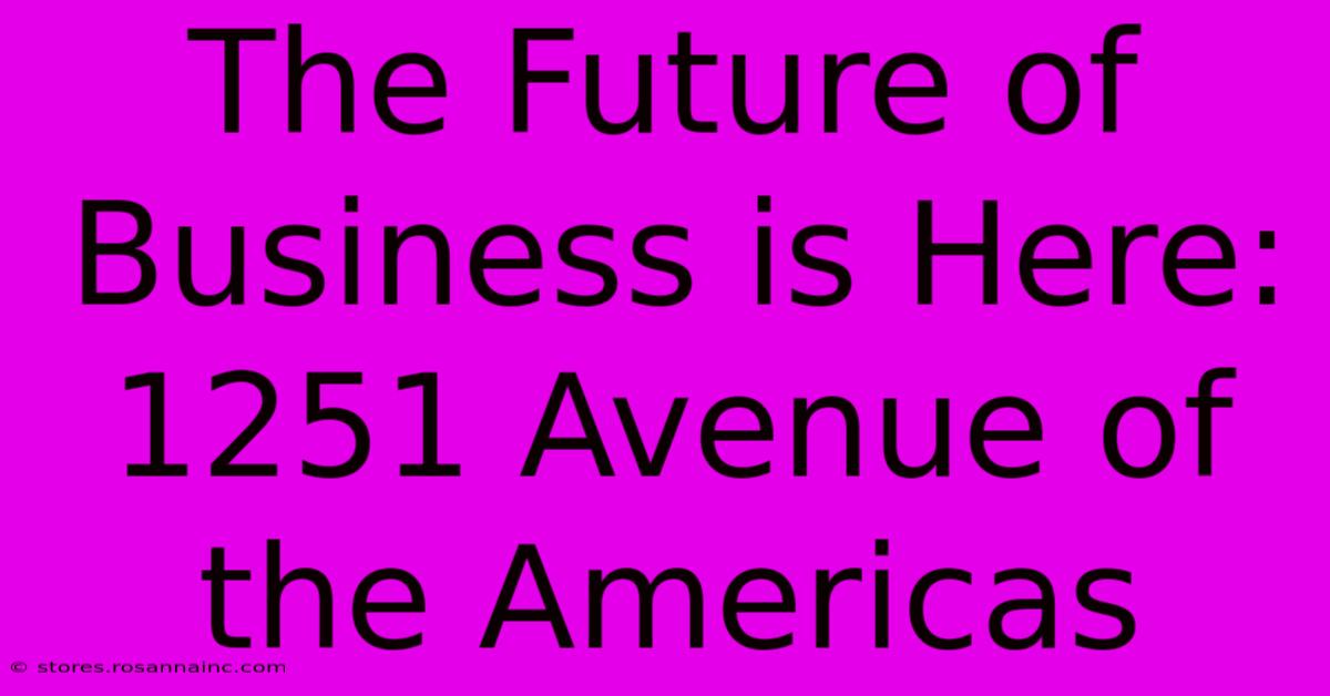 The Future Of Business Is Here: 1251 Avenue Of The Americas