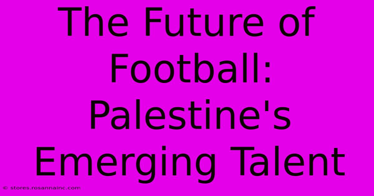 The Future Of Football: Palestine's Emerging Talent