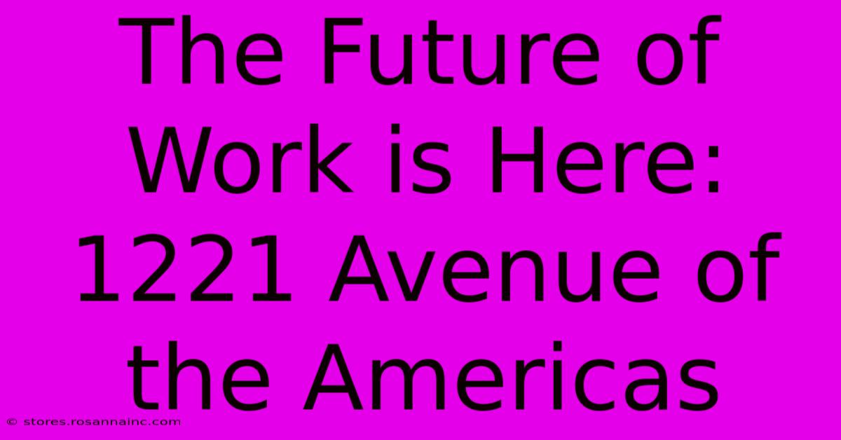 The Future Of Work Is Here: 1221 Avenue Of The Americas