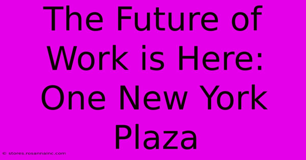 The Future Of Work Is Here: One New York Plaza