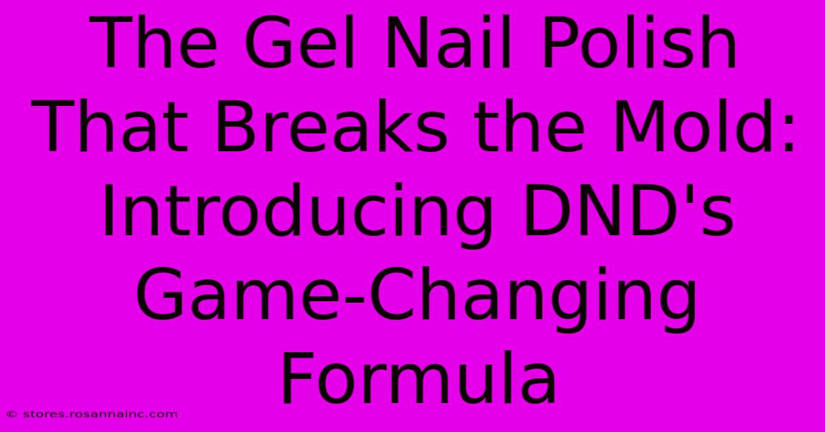 The Gel Nail Polish That Breaks The Mold: Introducing DND's Game-Changing Formula