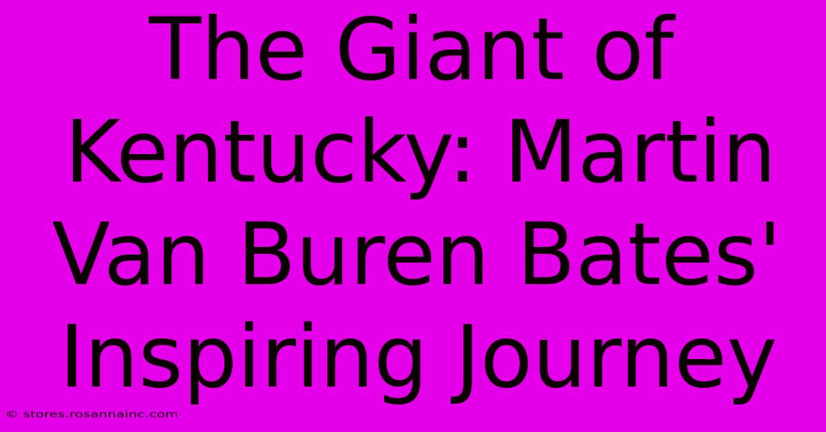 The Giant Of Kentucky: Martin Van Buren Bates' Inspiring Journey