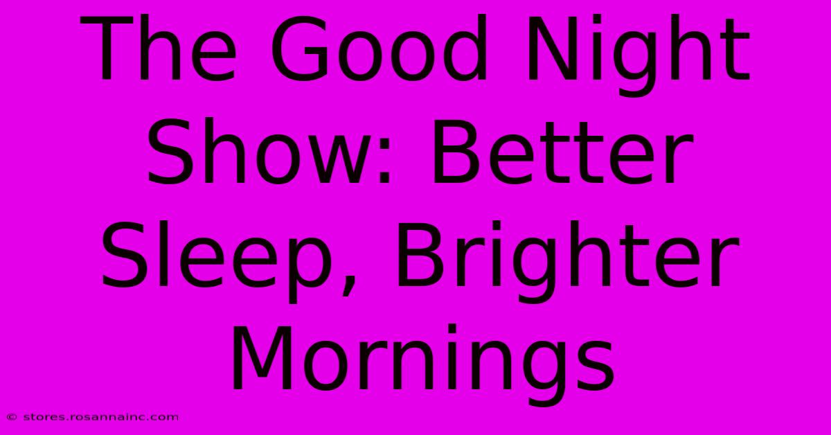 The Good Night Show: Better Sleep, Brighter Mornings