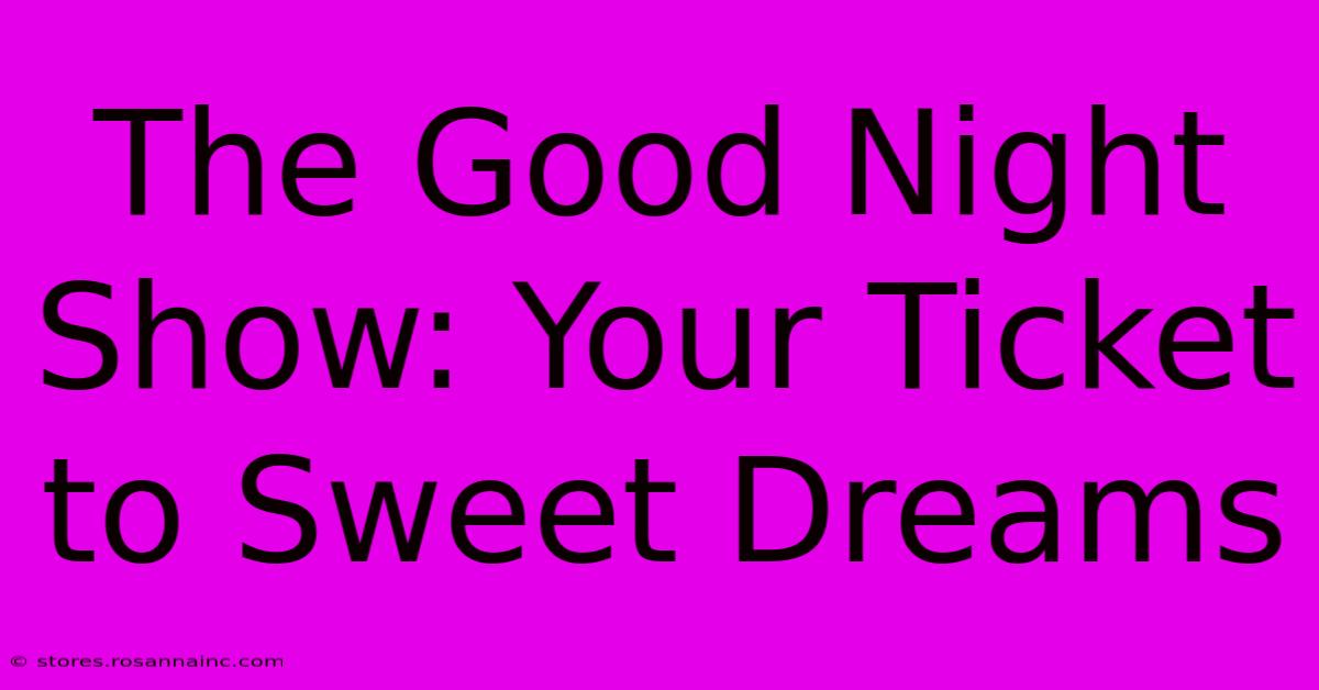 The Good Night Show: Your Ticket To Sweet Dreams