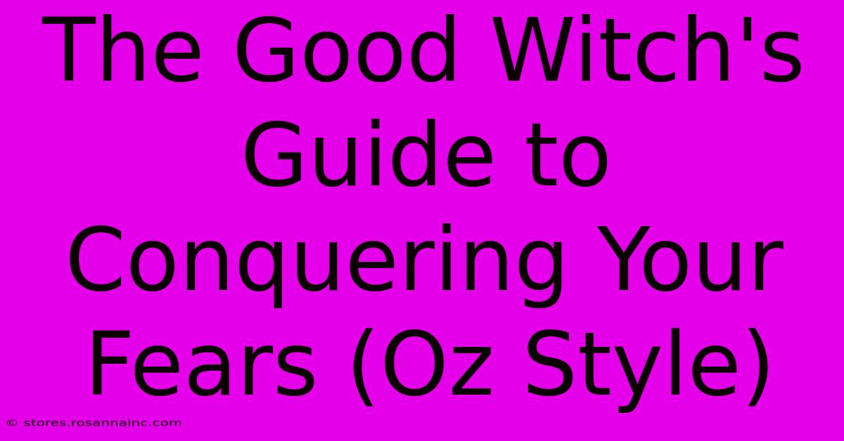 The Good Witch's Guide To Conquering Your Fears (Oz Style)