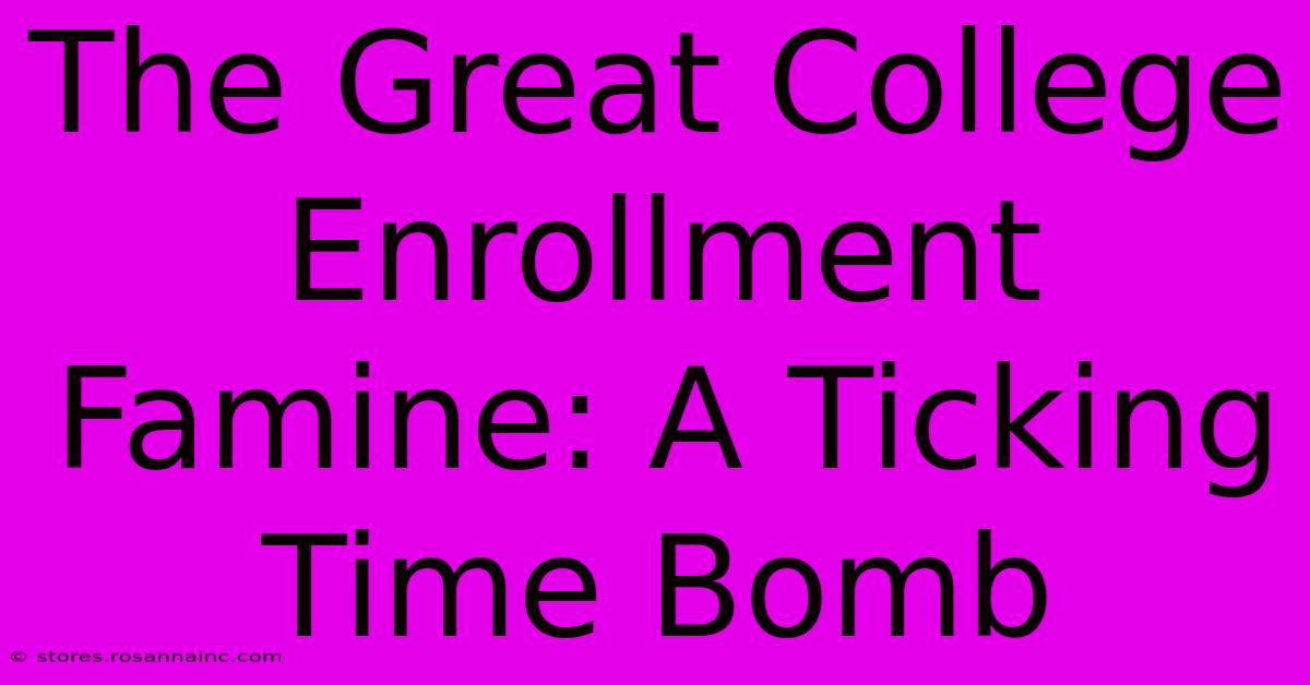 The Great College Enrollment Famine: A Ticking Time Bomb