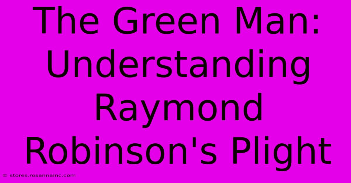 The Green Man: Understanding Raymond Robinson's Plight