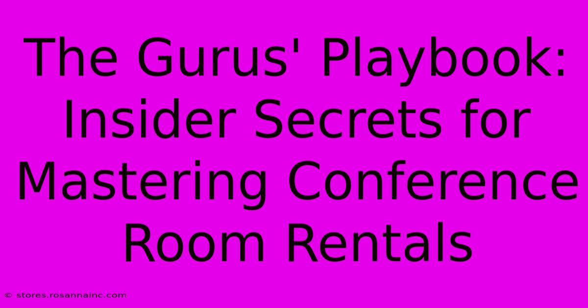 The Gurus' Playbook: Insider Secrets For Mastering Conference Room Rentals