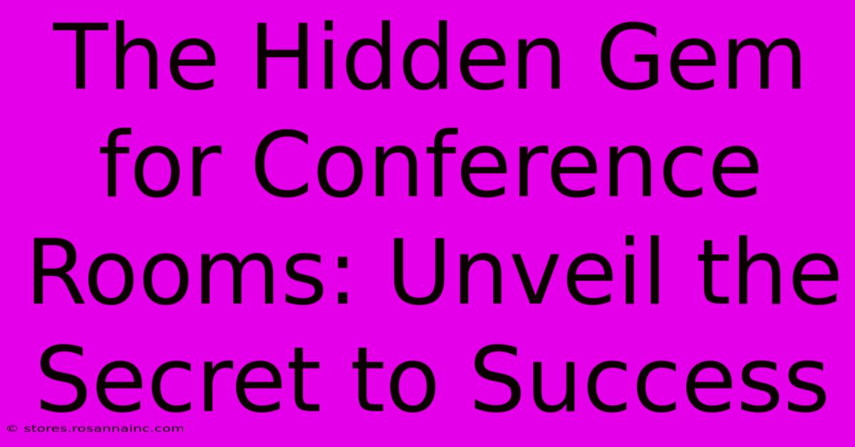 The Hidden Gem For Conference Rooms: Unveil The Secret To Success