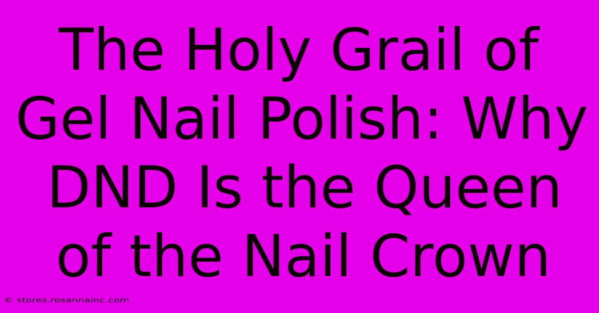 The Holy Grail Of Gel Nail Polish: Why DND Is The Queen Of The Nail Crown