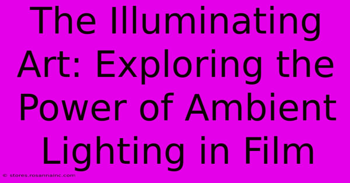 The Illuminating Art: Exploring The Power Of Ambient Lighting In Film